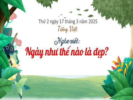 Bài giảng Tiếng Việt Lớp 3 (Nghe - Viết) - Bài: Ngày như thế nào là đẹp - Năm học 2024-2025