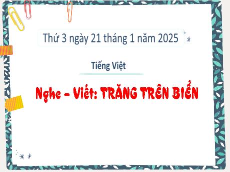 Bài giảng Tiếng Việt Lớp 3 (Nghe - Viết) Sách Kết nối tri thức - Bài: Trăng trên biển - Năm học 2024-2025 - Bạch Thị Hải Yến