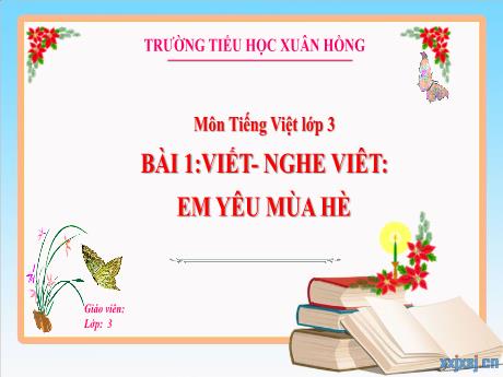 Bài giảng Tiếng Việt Lớp 3 (Nghe - Viết) Sách Kết nối tri thức - Bài 1: Em yêu mùa hè - Năm học 2024-2025 - Trường Tiểu học Xuân Hồng