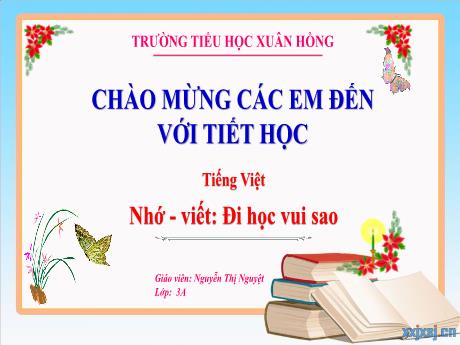 Bài giảng Tiếng Việt Lớp 3 (Nghe - Viết) Sách Kết nối tri thức - Bài: Đi học vui sao - Năm học 2024-2025 - Nguyễn Thị Nguyệt