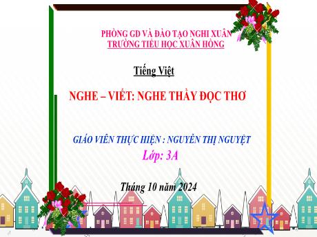 Bài giảng Tiếng Việt Lớp 3 (Nghe - Viết) Sách Kết nối tri thức - Bài: Nghe thầy đọc thơ - Năm học 2024-2025 - Nguyễn Thị Nguyệt