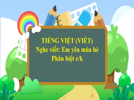 Bài giảng Tiếng Việt Lớp 3 (Nghe - Viết) Sách Kết nối tri thức - Bài: Em yêu mùa hè. Phân biệt c,k - Bạch Thị Hải Yến