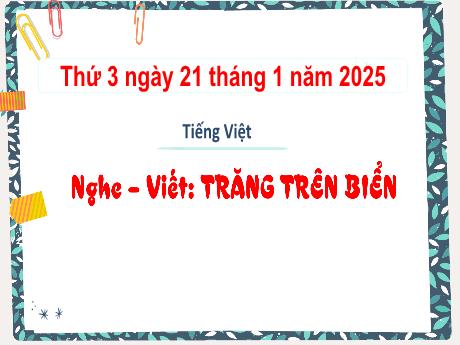 Bài giảng Tiếng Việt Lớp 3 (Nghe - Viết) Sách Kết nối tri thức - Bài: Trăng trên biển - Năm học 2024-2025