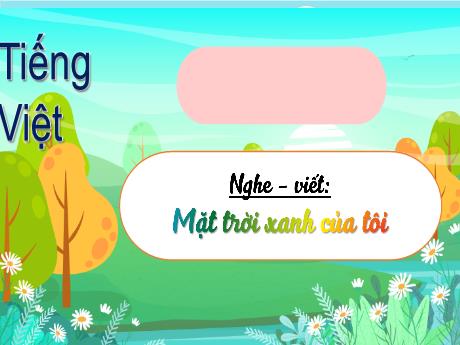 Bài giảng Tiếng Việt Lớp 3 (Nghe - Viết) - Tuần 4, Bài: Mặt trời xanh của tôi