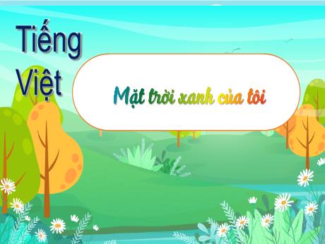 Bài giảng Tiếng Việt Lớp 3 (Nhớ - Viết) Sách Kết nối tri thức - Bài: Mặt trời xanh của tôi