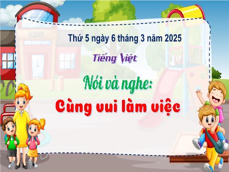 Bài giảng Tiếng Việt Lớp 3 (Nói và nghe) Sách Kết nối tri thức - Bài: Cùng vui làm việc - Năm học 2024-2025 - Bạch Thị Hải Yến