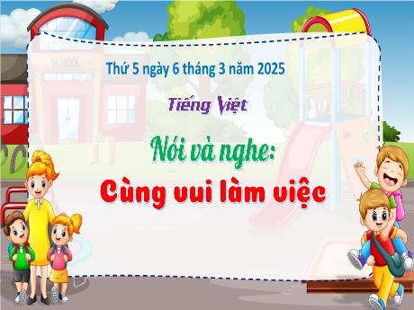Bài giảng Tiếng Việt Lớp 3 (Nói và nghe) Sách Kết nối tri thức - Bài: Cùng vui làm việc - Năm học 2024-2025