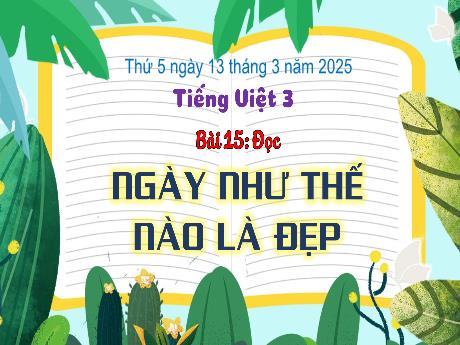 Bài giảng Tiếng Việt Lớp 3 Sách Kết nối tri thức - Bài 15: Ngày như thế nào là đẹp - Năm học 2024-2025
