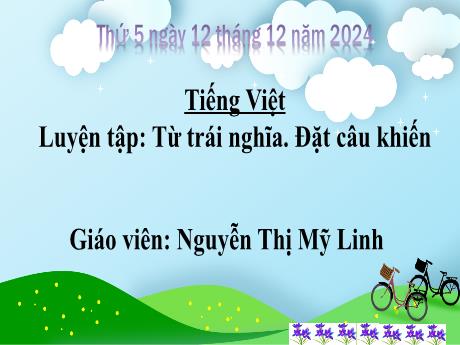 Bài giảng Tiếng Việt Lớp 3 Sách Kết nối tri thức - Bài: Luyện tập Từ trái nghĩa. Câu khiến (Trang 118) - Năm học 2024-2025 - Nguyễn Thị Mỹ Linh