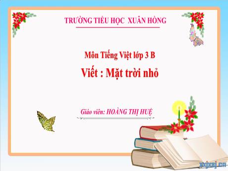 Bài giảng Tiếng Việt Lớp 3 (Viết) - Bài: Mặt trời nhỏ - Năm học 2024-2025 - Hoàng Thị Huệ