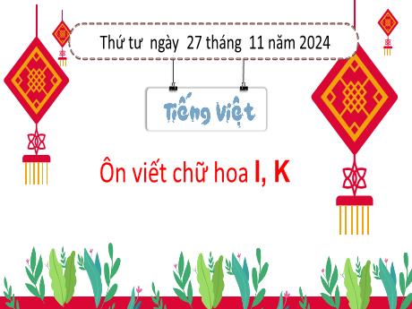 Bài giảng Tiếng Việt Lớp 3 (Viết) - Bài: Ôn viết chữ hoa I, K - Năm học 2024-2025