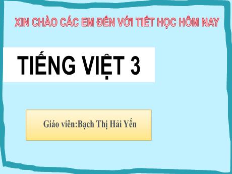 Bài giảng Tiếng Việt Lớp 3 (Viết) Sách Kết nối tri thức - Bài: Khi cả nhà bé tí - Năm học 2023-2024 - Bạch Thị Hải Yến