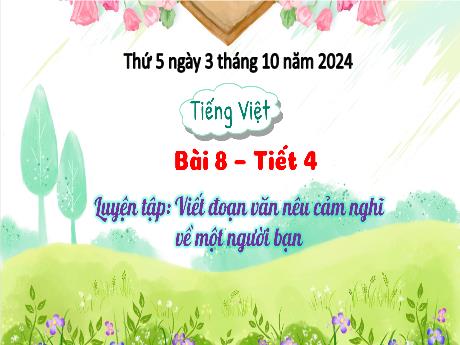 Bài giảng Tiếng Việt Lớp 4 - Bài 8: Luyện tập Viết đoạn văn nêu cảm nghĩ về 1 người bạn (Tiết 4) - Năm học 2024-2025