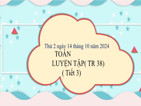 Bài giảng Toán 3 - Bài: Luyện tập (Tiết 3 - Trang 38) - Năm học 2024-2025