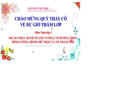 Bài giảng Toán Lớp 3 - Bài 20: Thực hành vẽ góc vuông, vẽ đường tròn, hình vuông, hình chữ nhật và vẽ trang trí - Năm học 2024-2025 - Hoàng Thùy Dung