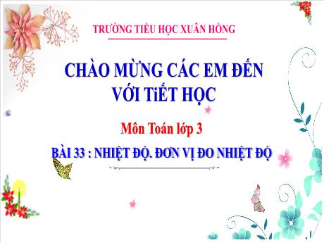 Bài giảng Toán Lớp 3 - Bài 33: Nhiệt độ. Đơn vị đo nhiệt độ - Năm học 2024-2025 - Trường Tiểu học Xuân Hồng