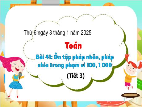 Bài giảng Toán Lớp 3 - Bài 41: Ôn tập phép nhân, phép chia trong phạm vi 100, 1 000 (Tiết 3) - Năm học 2024-2025
