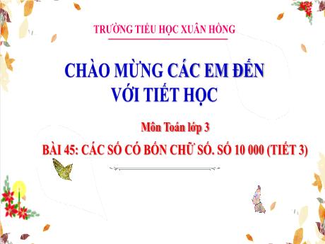 Bài giảng Toán Lớp 3 - Bài 45: Các số có 4 chữ số. Số 10 000 (Tiết 3) - Năm học 2024-2025 - Trường Tiểu học Xuân Hồng