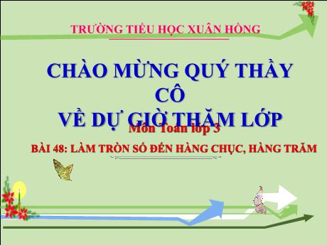 Bài giảng Toán Lớp 3 - Bài 48: Làm tròn số đến hàng chục, hàng trăm - Năm học 2024-2025 - Trường Tiểu học Xuân Hồng