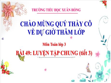 Bài giảng Toán Lớp 3 - Bài 49: Luyện tập chung (Tiết 3) - Năm học 2024-2025 - Trường Tiểu học Xuân Hồng