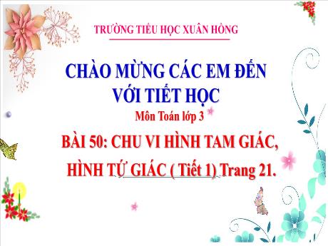 Bài giảng Toán Lớp 3 - Bài 50: Chu vi hình tam giác, hình tứ giác (Tiết 1 - Trang 21) - Năm học 2024-2025 - Trường Tiểu học Xuân Hồng
