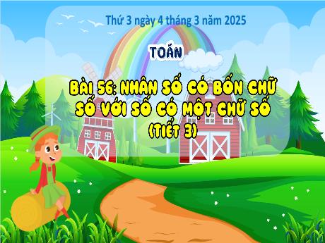 Bài giảng Toán Lớp 3 - Bài 56: Nhân số có 4 chữ số với số có 1 chưc số (Tiết 3) - Năm học 2024-2025