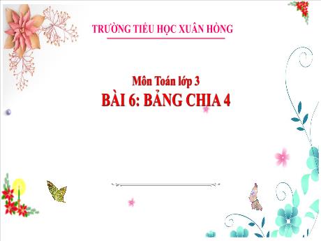 Bài giảng Toán Lớp 3 - Bài 6: Bảng chia 4 - Năm học 2024-2025 - Trường Tiểu học Xuân Hồng