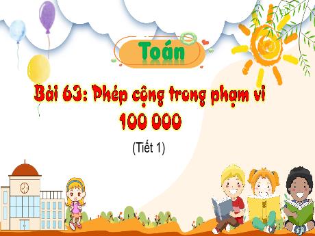 Bài giảng Toán Lớp 3 - Bài 63: Phép cộng trong phạm vi 100000 (Tiết 1)