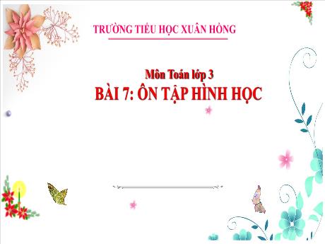 Bài giảng Toán Lớp 3 - Bài 7: Ôn tập hình học - Năm học 2024-2025 - Trường Tiểu học Xuân Hồng