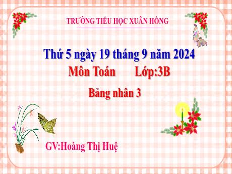 Bài giảng Toán Lớp 3 - Bài: Bảng nhân 3 - Năm học 2024-2025 - Hoàng Thị Huệ