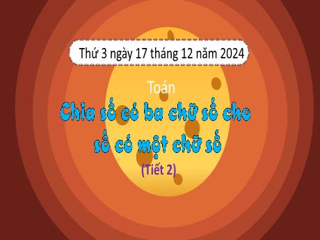 Bài giảng Toán Lớp 3 - Bài: Chia số có 3 chữ số cho số có 1 chữ số - Năm học 2024-2025