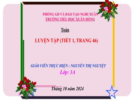 Bài giảng Toán Lớp 3 - Bài: Luyện tập (Tiết 1 - Trang 46) - Năm học 2024-2025 - Nguyễn Thị Nguyệt