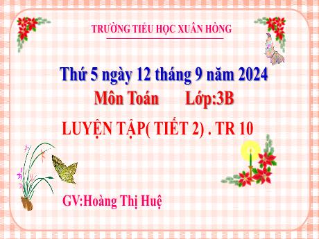 Bài giảng Toán Lớp 3 - Bài: Luyện tập (Tiết 2 - Trang 10) - Năm học 2024-2025 - Hoàng Thị Huệ