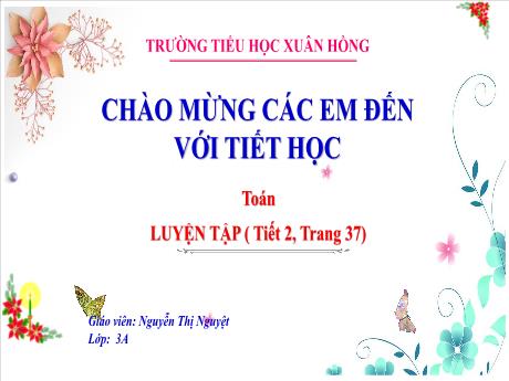 Bài giảng Toán Lớp 3 - Bài: Luyện tập (Tiết 2 - Trang 37) - Năm học 2024-2025 - Nguyễn Thị Nguyệt