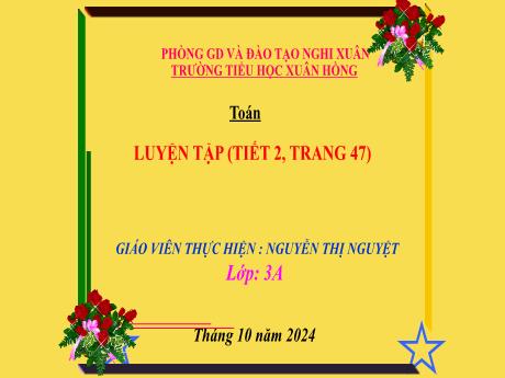 Bài giảng Toán Lớp 3 - Bài: Luyện tập (Tiết 2 - Trang 47) - Năm học 2024-2025 - Nguyễn Thị Nguyệt