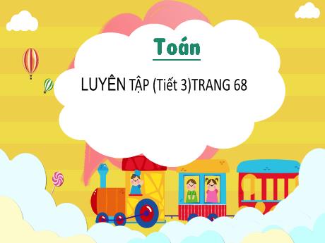 Bài giảng Toán Lớp 3 - Bai: Luyện tập (Tiết 3 - Trang 68)