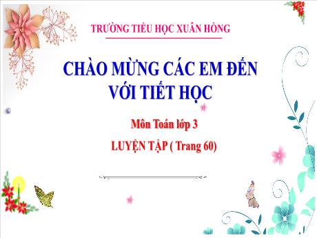 Bài giảng Toán Lớp 3 - Bài: Luyện tập (Trang 60) - Năm học 2024-2025 - Trường Tiểu học Xuân Hồng