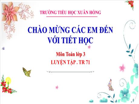 Bài giảng Toán Lớp 3 - Bài: Luyện tập (Trang 71) - Năm học 2024-2025 - Trường Tiểu học Xuân Hồng