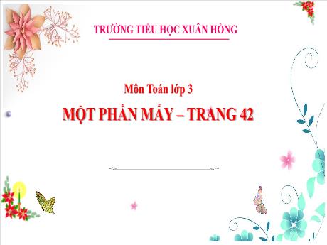Bài giảng Toán Lớp 3 - Bài: Một phần mấy (Trang 42) - Năm học 2024-2025 - Trường Tiểu học Xuân Hồng