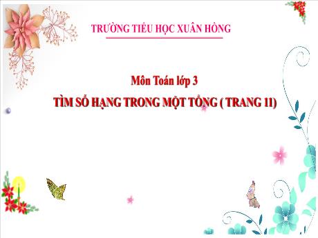 Bài giảng Toán Lớp 3 - Bài: Tìm số hạng trong 1 tổng (Trang 11) - Năm học 2024-2025 - Trường Tiểu học Xuân Hồng