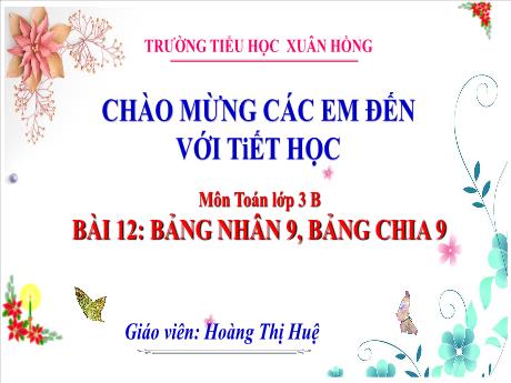 Bài giảng Toán Lớp 3 (Kết nối tri thức) - Bài 12: Bảng nhân 9, Bảng chia 9 - Năm học 2024-2025 - Hoàng Thị Huệ