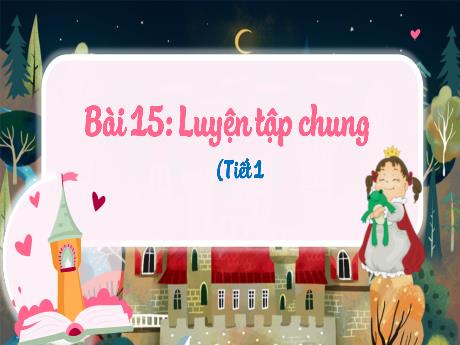 Bài giảng Toán Lớp 3 (Kết nối tri thức) - Bài 15: Luyện tập chung (Tiết 1) - Bạch Thị Hải Yến
