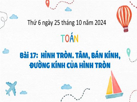 Bài giảng Toán Lớp 3 (Kết nối tri thức) - Bài 17: Hình tròn. Tâm, bán kính, đường kính của hình tròn - Năm học 2024-2025