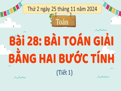 Bài giảng Toán Lớp 3 (Kết nối tri thức) - Bài 28: Bài Toán giải bằng 2 bước tính (Tiết 1) - Năm học 2024-2025 - Bạch Thị Hải Yến