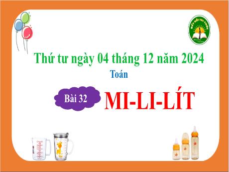 Bài giảng Toán Lớp 3 (Kết nối tri thức) - Bài 32: Mi-li-lít - Năm học 2024-2025