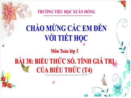 Bài giảng Toán Lớp 3 (Kết nối tri thức) - Bài 38: Biểu thức số. Tính giá trị của biểu thức (Tiết 4) - Năm học 2024-2025 - Trường Tiểu học Xuân Hồng