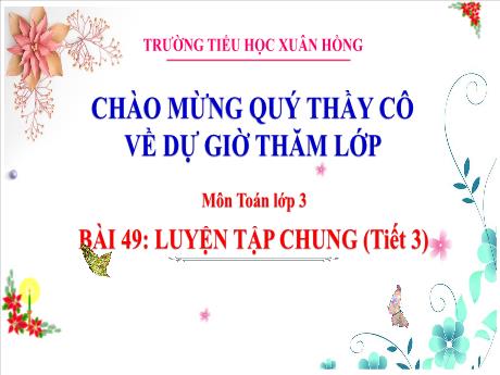Bài giảng Toán Lớp 3 (Kết nối tri thức) - Bài 49: Luyện tập chung (Tiết 3) - Trường Tiểu học Xuân Hồng