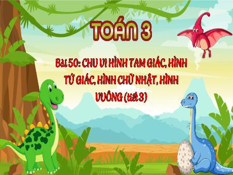 Bài giảng Toán Lớp 3 (Kết nối tri thức) - Bài 50: Chu vi hình tam giác, hình tứ giác, hình chữ nhật, hình vuông (Tiết 3)