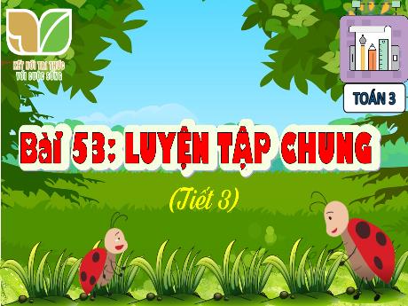 Bài giảng Toán Lớp 3 (Kết nối tri thức) - Bài 53: Luyện tập chung (Tiết 3) - Bạch Thị Hải Yến