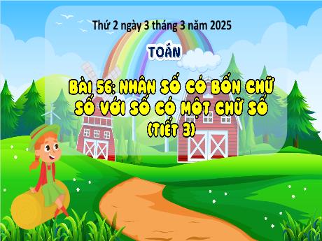 Bài giảng Toán Lớp 3 (Kết nối tri thức) - Bài 56: Nhân số có 4 chữ số với số có 1 chữ số (Tiết 3) - Năm học 2024-2025 - Bạch Thị Hải Yến